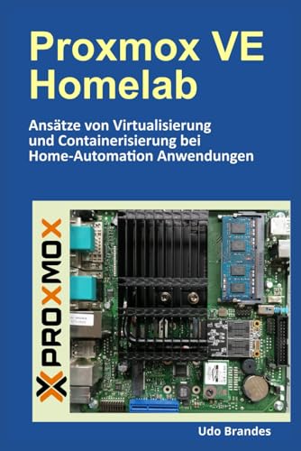 Proxmox VE Homelab: Ansätze von Virtualisierung und Containerisierung von Home-Automation Anwendungen von Independently published