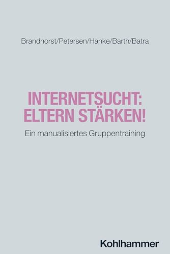 Internetsucht: Eltern stärken!: Ein manualisiertes Gruppentraining (Störungsspezifische Psychotherapie) von W. Kohlhammer GmbH