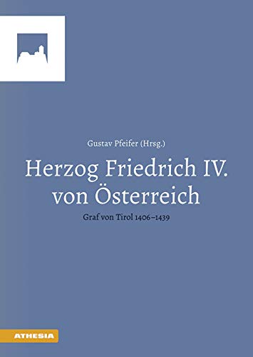 Herzog Friedrich IV. von Österreich: Graf von Tirol 1406–1439 von Athesia Buch