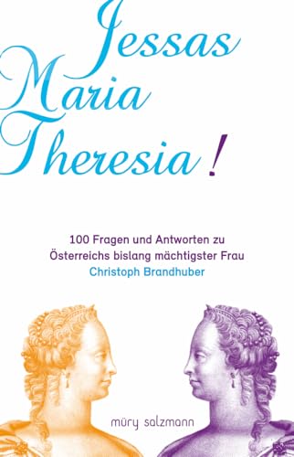 Jessas Maria Theresia!: 100 Fragen und Antworten zu Österreichs bislang mächtigster Frau von Müry Salzmann