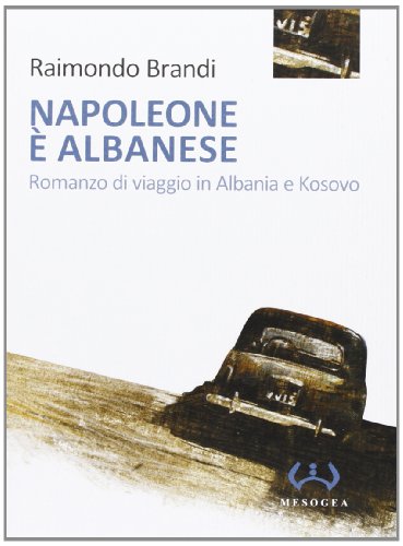 Napoleone è albanese. Romanzo di viaggio in Albania e Kosovo (La piccola) von Mesogea