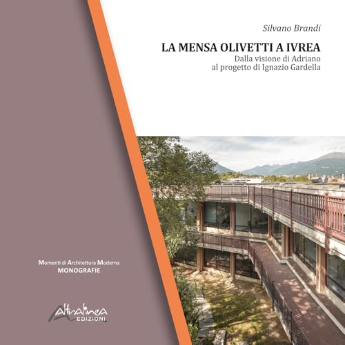 La Mensa Olivetti a Ivrea. Dalla visione di Adriano al progetto di Ignazio Gardella. Nuova ediz. von Altralinea Edizioni