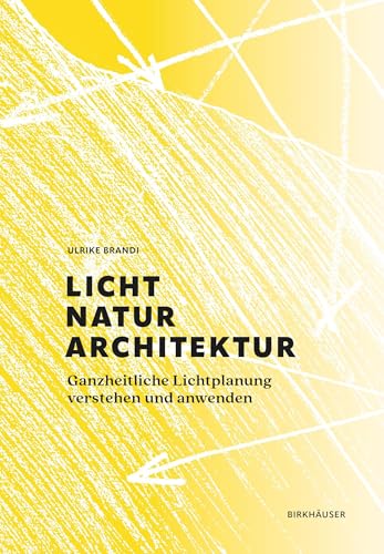 Licht, Natur, Architektur: Ganzheitliche Lichtplanung verstehen und anwenden von Birkhäuser Verlag GmbH