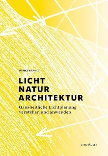 Licht, Natur, Architektur: Ganzheitliche Lichtplanung verstehen und anwenden von Birkhäuser