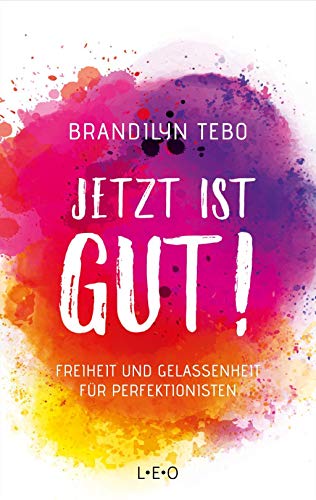 Jetzt ist gut!: Freiheit und Gelassenheit für Perfektionisten