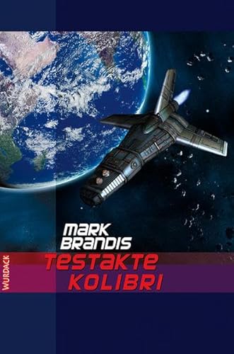 Mark Brandis - Testakte Kolibri (Mark Brandis: Weltraumpartisanen) von Wurdack Verlag