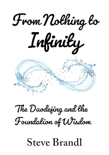 From Nothing to Infinity: The Daodejing and the Foundation of Wisdom von Independently published