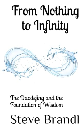 From Nothing to Infinity: The Daodejing and the Foundation of Wisdom von Independently published