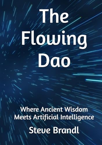 The Flowing Dao: Where Ancient Wisdom Meets Artificial Intelligence von Independently published