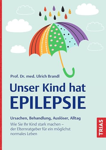 Unser Kind hat Epilepsie: Ursachen, Behandlung, Auslöser, Alltag. Wie Sie Ihr Kind stark machen - der Elternratgeber für ein möglichst normales Leben von Trias