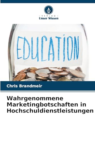 Wahrgenommene Marketingbotschaften in Hochschuldienstleistungen: DE von Verlag Unser Wissen