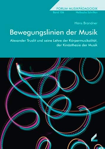 Bewegungslinien der Musik: Alexander Truslit und seine Lehre der Körpermusikalität, der Kinästhesie der Musik (Hallesche Schriften zur Musikpädagogik) von Hollitzer Wissenschaftsverlag