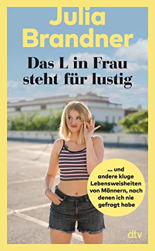 Das L in Frau steht für lustig: … und andere kluge Lebensweisheiten von Männern, nach denen ich nie gefragt habe | Aus dem Leben einer jungen Comedienne von dtv Verlagsgesellschaft mbH & Co. KG