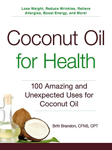 Coconut Oil for Health: 100 Amazing and Unexpected Uses for Coconut Oil (For Health Series)
