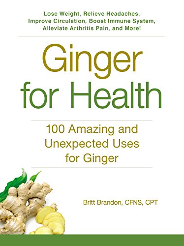 Ginger For Health: 100 Amazing and Unexpected Uses for Ginger (For Health Series)