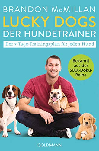 Lucky Dogs - der Hundetrainer: Der 7-Tage-Trainingsplan für jeden Hund - Bekannt aus der SIXX-Doku-Reihe von Goldmann