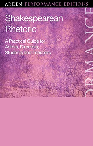 Shakespearean Rhetoric: A Practical Guide for Actors, Directors, Students and Teachers (Arden Performance Companions)