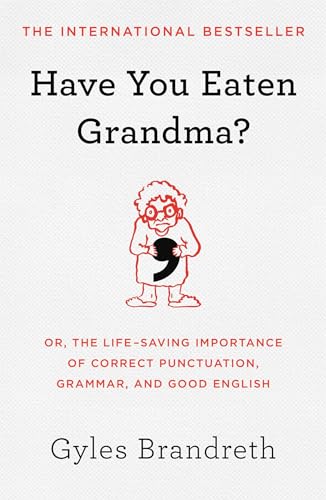 Have You Eaten Grandma?: Or, the Life-Saving Importance of Correct Punctuation, Grammar, and Good English Have You Eaten Grandma?: Or, the Life-Saving Importance of Correct Punctuation, Grammar, and Good English