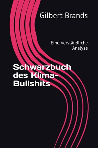Schwarzbuch des Klima-Bullshits: Eine verständliche Analyse (Von Informationen zu Meinungen - Strukturen und Gesetzmäßigkeiten)