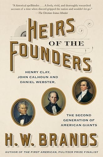 Heirs of the Founders: Henry Clay, John Calhoun and Daniel Webster, the Second Generation of American Giants Heirs of the Founders: Henry Clay, John Calhoun and Daniel Webster, the Second Generation of American Giants