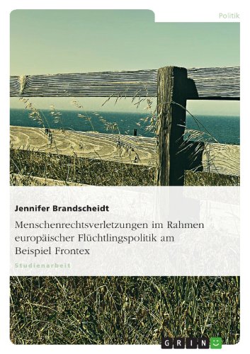 Menschenrechtsverletzungen im Rahmen europäischer Flüchtlingspolitik am Beispiel Frontex von GRIN Verlag