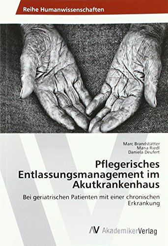 Pflegerisches Entlassungsmanagement im Akutkrankenhaus: Bei geriatrischen Patienten mit einer chronischen Erkrankung von AV Akademikerverlag