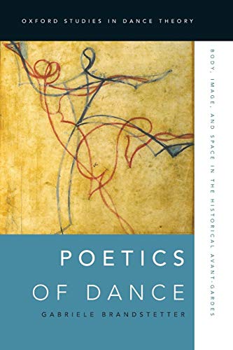 Poetics of Dance: Body, Image, and Space in the Historical Avant-Gardes (Oxford Studies in Dance Theory)