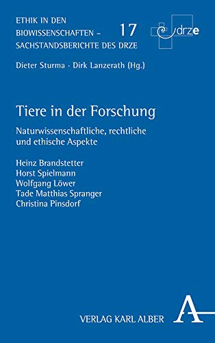 Tiere in der Forschung: Naturwissenschaftliche, rechtliche und ethische Aspekte (Ethik in den Biowissenschaften: Sachstandberichte des DRZE)