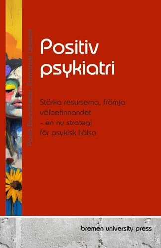 Positiv psykiatri: Stärka resurserna, främja välbefinnandet - en ny strategi för psykisk hälsa Positiv psykiatri: Stärka resurserna, främja välbefinnandet - en ny strategi för psykisk hälsa