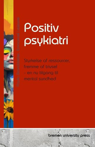 Positiv psykiatri: Styrkelse af ressourcer, fremme af trivsel - en ny tilgang til mental sundhed von bremen university press