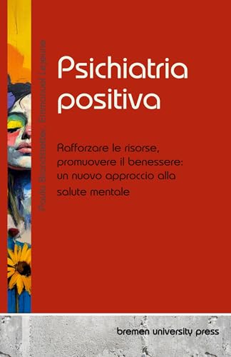 Psichiatria positiva: Rafforzare le risorse, promuovere il benessere: un nuovo approccio alla salute mentale von Bremen University Press