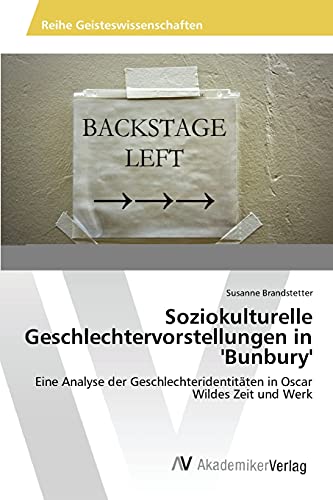 Soziokulturelle Geschlechtervorstellungen in 'Bunbury': Eine Analyse der Geschlechteridentitäten in Oscar Wildes Zeit und Werk von AV Akademikerverlag