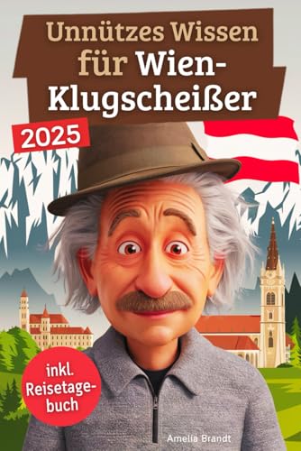 Unnützes Wissen für Wien-Klugscheißer: 222 lustige & skurrile Fakten, die du nie wissen wolltest, aber lieben wirst - das ideale Geschenk für echte Wien-Liebhaber (inkl. Reisetagebuch)