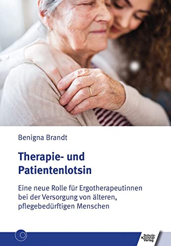Therapie- und Patientenlotsin: Eine neue Rolle für Ergotherapeutinnen bei der Versorgung von älteren, pflegebedürftigen Menschen von Schulz-Kirchner