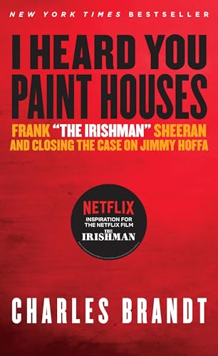 I Heard You Paint Houses: Frank "The Irishman" Sheeran & Closing the Case on Jimmy Hoffa