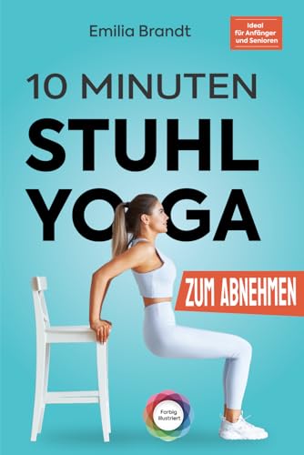 10-Minuten Stuhl-Yoga zum Abnehmen | Tägliche Schritt-für-Schritt Übungen zur Gewichtsreduktion l Körperbewusstsein und Stressabbau erfolgreich fördern - Ideal für Anfänger und Senioren von Horizon Books