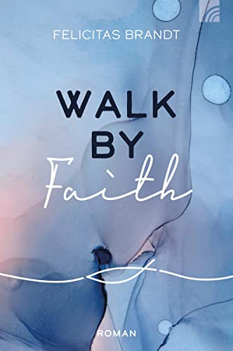 Walk by FAITH: Roman (Felicitas Brandt, Faith.Hope.Love) von Brunnen-Verlag GmbH