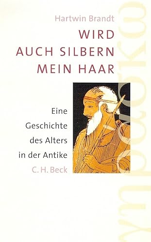 Wird auch silbern mein Haar. Eine Geschichte des Alters in der Antike (Beck's Archäologische Bibliothek) von Beck C. H.