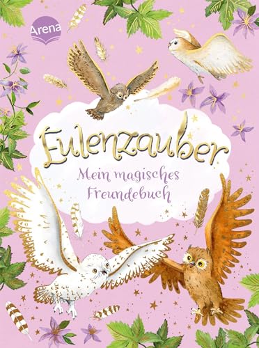 Eulenzauber. Mein magisches Freundebuch: Mit viel Platz zum Eintragen, Malen und Einkleben und spannendem Eulenwissen von Arena Verlag