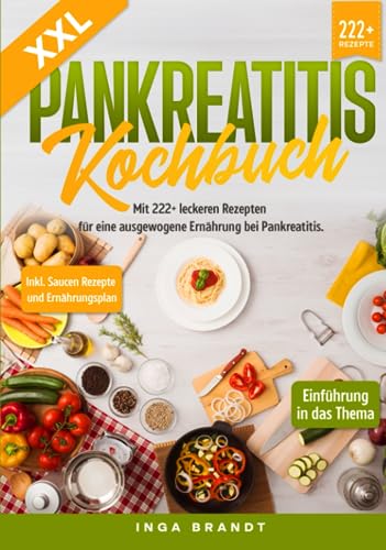 XXL Pankreatitis Kochbuch: Mit 222+ leckeren Rezepten für eine ausgewogene Ernährung bei Pankreatitis. Inkl. Saucen Rezepte und Ernährungsplan
