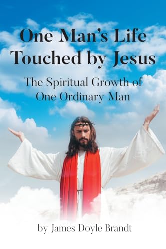 One Man's Life Touched by Jesus: The Spiritual Growth of One Ordinary Man von Christian Faith Publishing