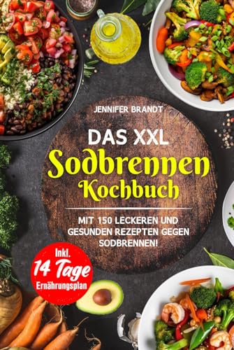 Das XXL Sodbrennen Kochbuch: Mit 150 leckeren und gesunden Rezepten gegen Sodbrennen! Inkl. 14 Tage Ernährungsplan von Independently published