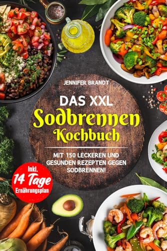 Das XXL Sodbrennen Kochbuch: Mit 150 leckeren und gesunden Rezepten gegen Sodbrennen! Inkl. 14 Tage Ernährungsplan Das XXL Sodbrennen Kochbuch: Mit 150 leckeren und gesunden Rezepten gegen Sodbrennen! Inkl. 14 Tage Ernährungsplan