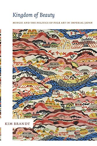Kingdom of Beauty: Mingei and the Politics of Folk Art in Imperial Japan (Asia-pacific) von Duke University Press