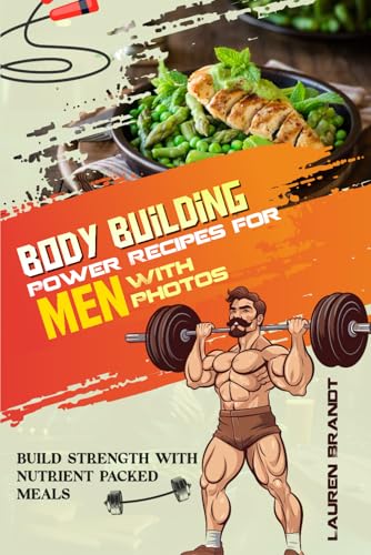 Body Building Power Recipes for Men With Photo: Build Strength with Nutrient Packed Meals von Independently published