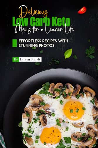 Delicious Low Carb Keto Meals for a Leaner Life: Effortless Recipes with Stunning Photos von Independently published