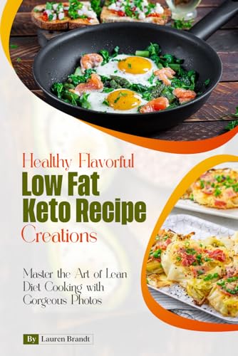 Healthy Flavorful Low Fat Keto Recipe Creations: Master the Art of Lean Diet Cooking with Gorgeous Photos von Independently published