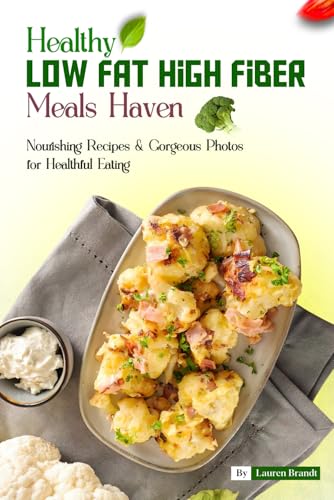 Healthy Low Fat High Fiber Meals Haven: Nourishing Recipes & Gorgeous Photos for Healthful Eating von Independently published