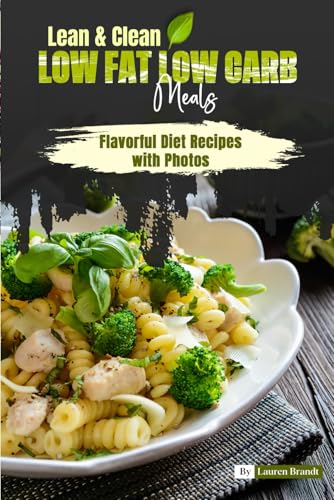 Lean & Clean Low Fat Low Carb Meals: Flavorful Diet Recipes with Photos von Independently published