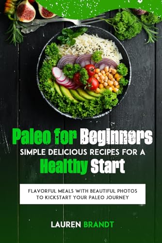 Paleo for Beginners Simple Delicious Recipes for a Healthy Start: Flavorful Meals with Beautiful Photos to Kickstart Your Paleo Journey von Independently published
